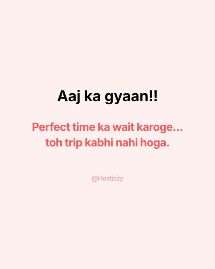 Hostizzy post: Wait for the perfect time and the trip never happens.